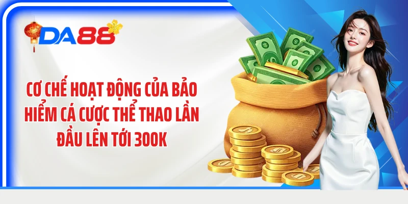 Cơ chế hoạt động của bảo hiểm cá cược thể thao lần đầu lên tới 300k