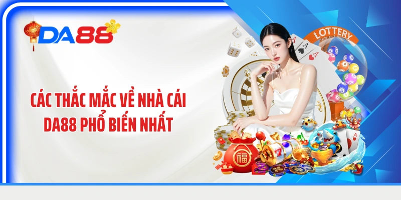 Các thắc mắc về nhà cái DA88 phổ biến nhất