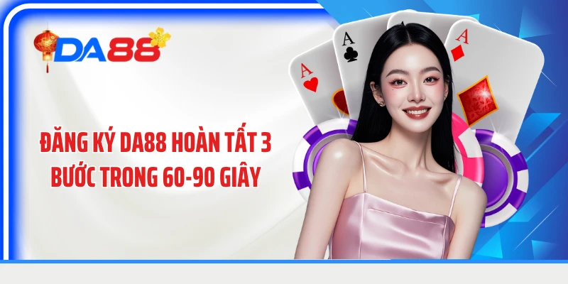 Đăng ký DA88 hoàn tất 3 bước trong 60-90 giây