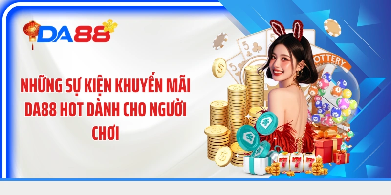 Những sự kiện khuyến mãi DA88 hot dành cho người chơi