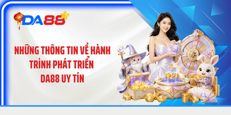 Những thông tin về hành trình phát triển DA88 uy tín