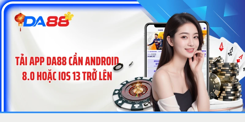 Tải app DA88 cần Android 8.0 hoặc iOS 13 trở lên